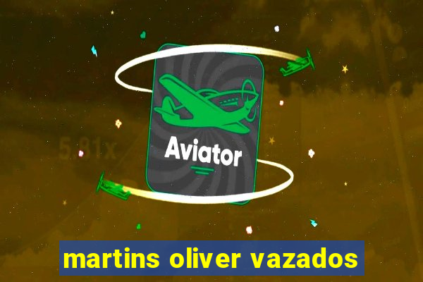 martins oliver vazados